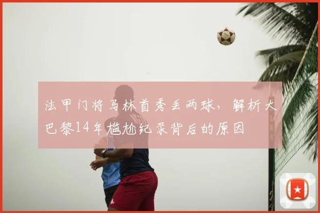 法甲门将马林首秀丢两球,解析大巴黎14年尴尬纪录背后的原因